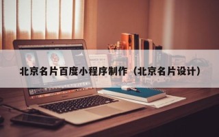 毕节北京名片百度小程序制作（北京名片设计）